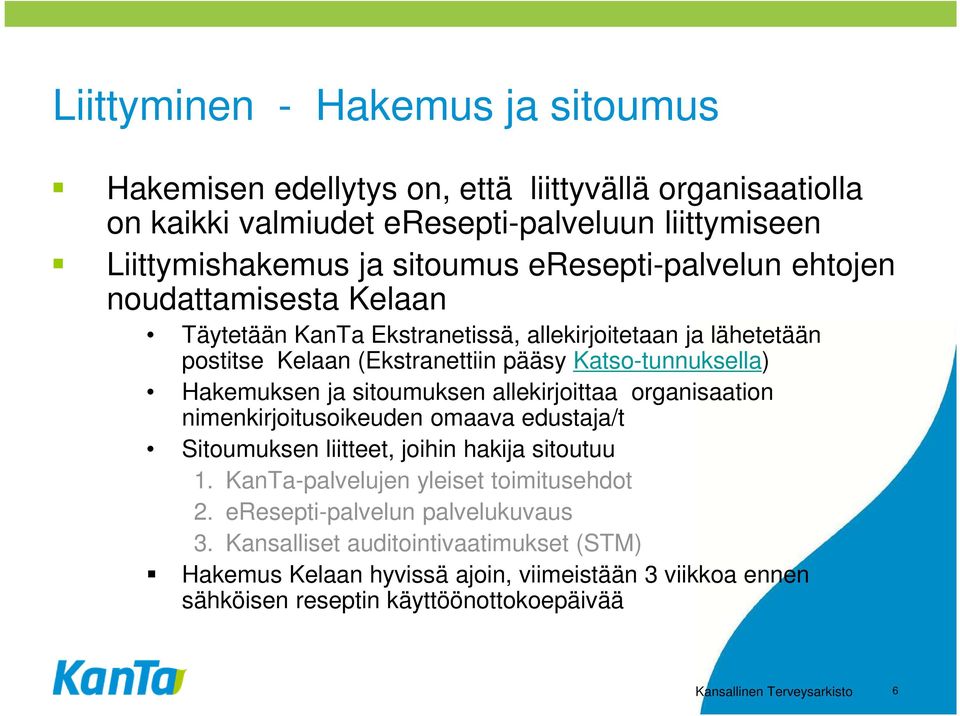 sitoumuksen allekirjoittaa organisaation nimenkirjoitusoikeuden omaava edustaja/t Sitoumuksen liitteet, joihin hakija sitoutuu 1. KanTa-palvelujen yleiset toimitusehdot 2.