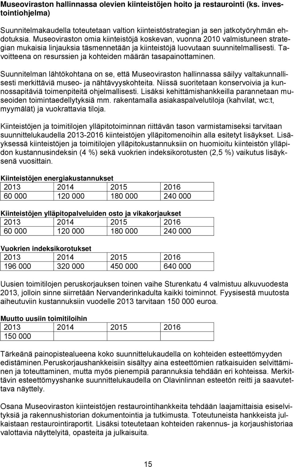 Tavoitteena on resurssien ja kohteiden määrän tasapainottaminen. Suunnitelman lähtökohtana on se, että Museoviraston hallinnassa säilyy valtakunnallisesti merkittäviä museo- ja nähtävyyskohteita.