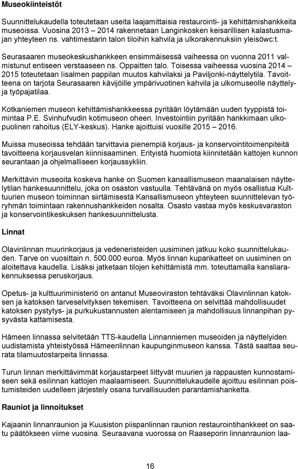 Seurasaaren museokeskushankkeen ensimmäisessä vaiheessa on vuonna 2011 valmistunut entiseen verstaaseen ns. Oppaitten talo.