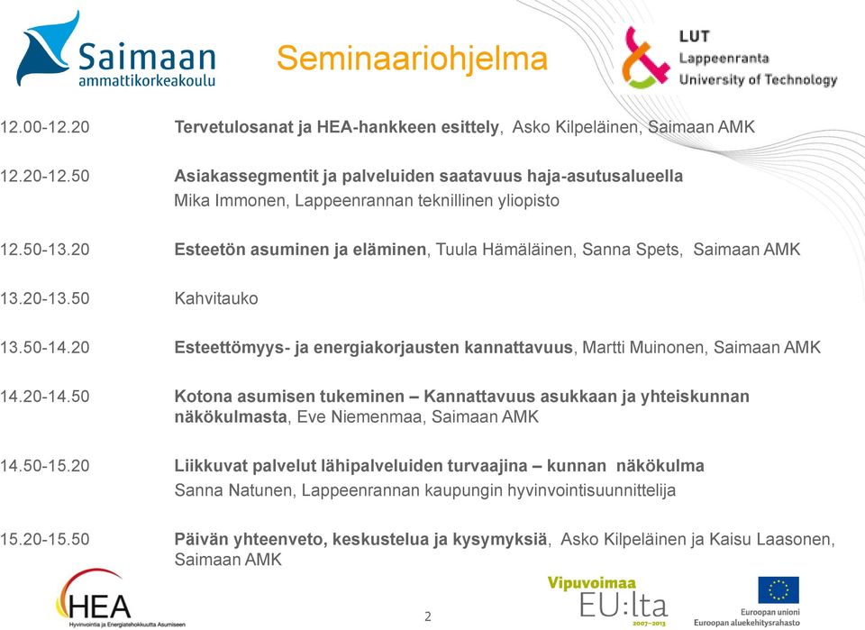 20 Esteetön asuminen ja eläminen, Tuula Hämäläinen, Sanna Spets, Saimaan AMK 13.20-13.50 Kahvitauko 13.50-14.20 Esteettömyys- ja energiakorjausten kannattavuus, Martti Muinonen, Saimaan AMK 14.