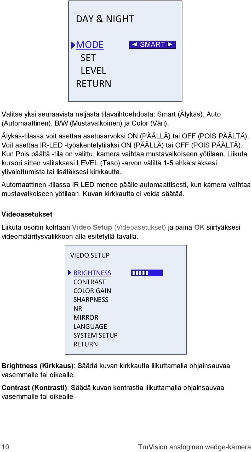 Kun Pois päältä -tila on valittu, kamera vaihtaa mustavalkoiseen yötilaan. Liikuta kursori sitten valitaksesi LEVEL (Taso) -arvon väliltä 1-5 ehkäistäksesi ylivalottumista tai lisätäksesi kirkkautta.