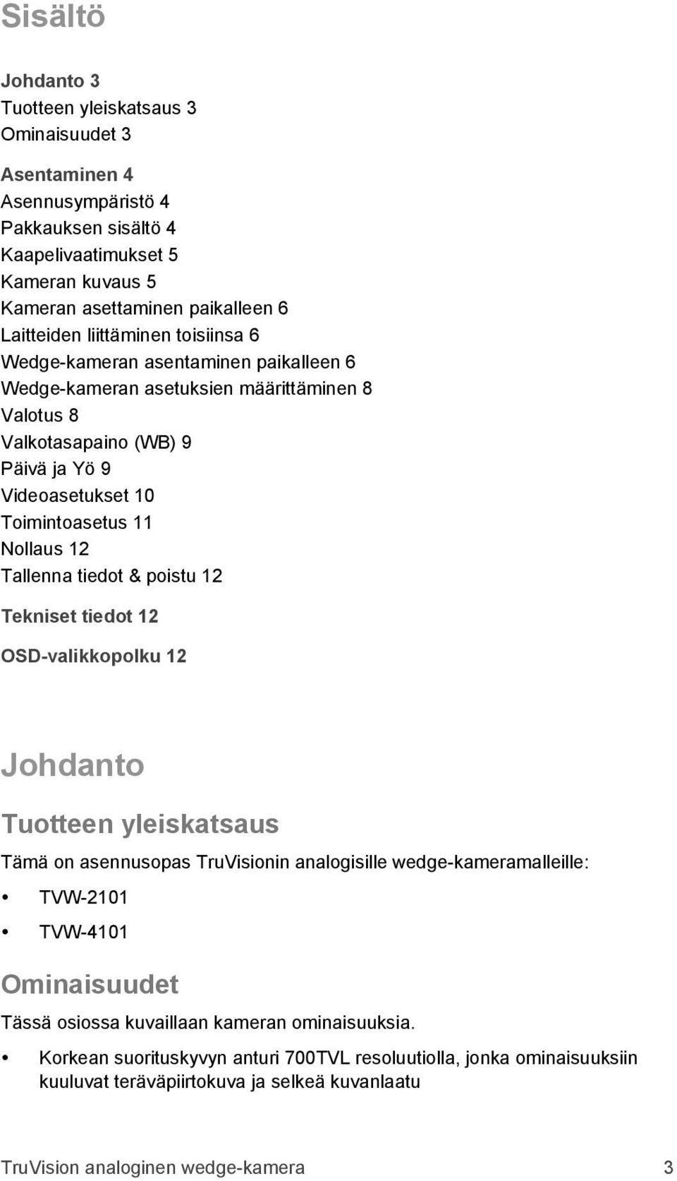 Tallenna tiedot & poistu 12 Tekniset tiedot 12 OSD-valikkopolku 12 Johdanto Tuotteen yleiskatsaus Tämä on asennusopas TruVisionin analogisille wedge-kameramalleille: TVW-2101 TVW-4101 Ominaisuudet