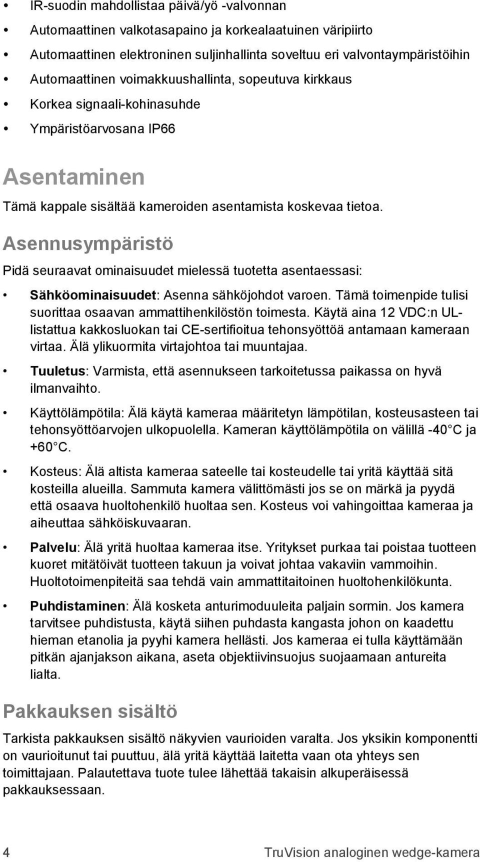 Asennusympäristö Pidä seuraavat ominaisuudet mielessä tuotetta asentaessasi: Sähköominaisuudet: Asenna sähköjohdot varoen. Tämä toimenpide tulisi suorittaa osaavan ammattihenkilöstön toimesta.