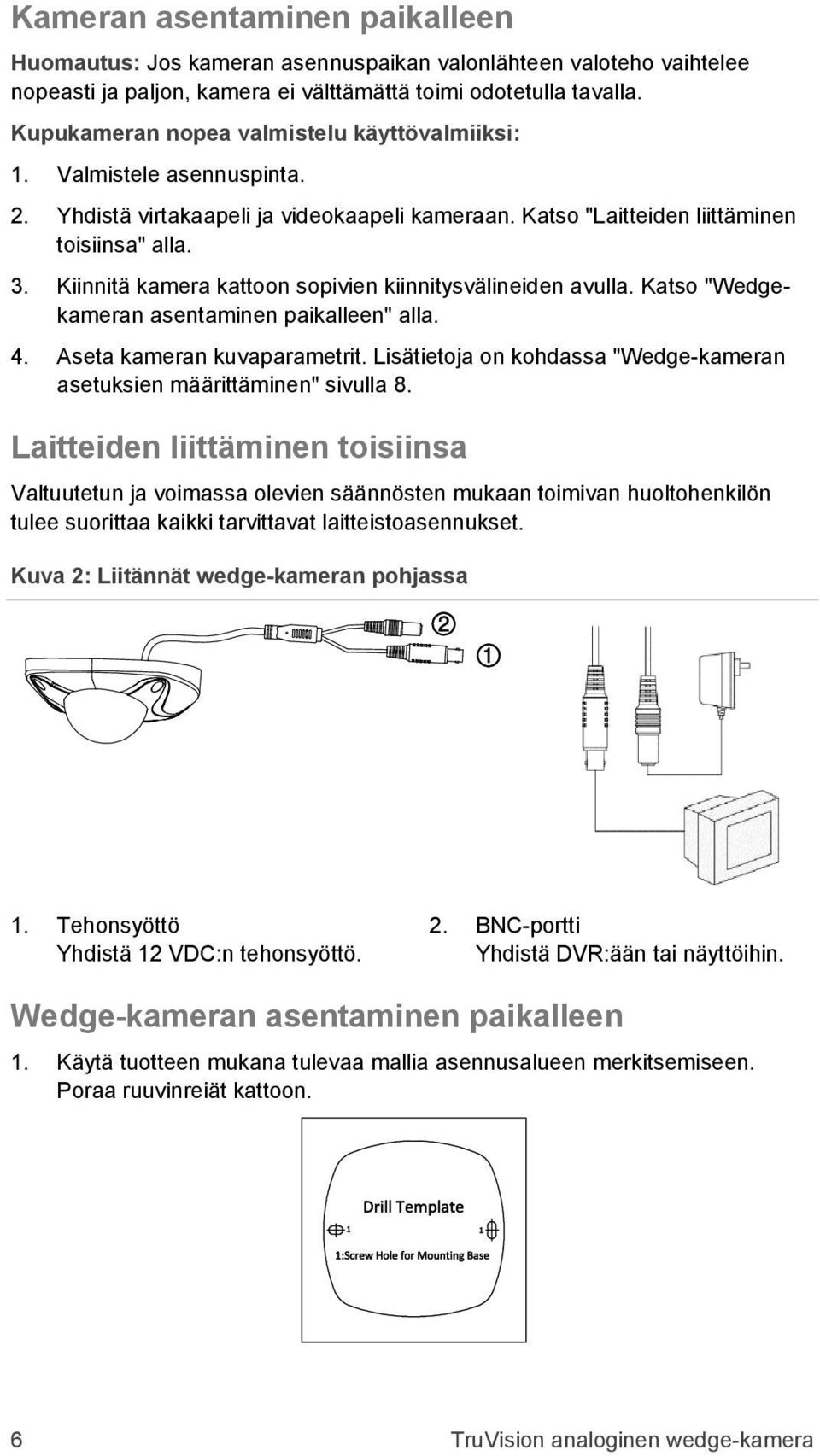 Kiinnitä kamera kattoon sopivien kiinnitysvälineiden avulla. Katso "Wedgekameran asentaminen paikalleen" alla. 4. Aseta kameran kuvaparametrit.