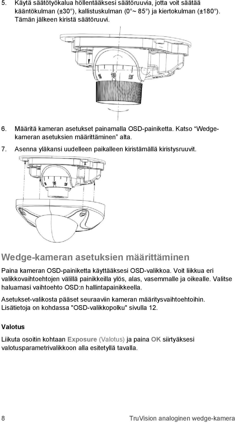 Wedge-kameran asetuksien määrittäminen Paina kameran OSD-painiketta käyttääksesi OSD-valikkoa. Voit liikkua eri valikkovaihtoehtojen välillä painikkeilla ylös, alas, vasemmalle ja oikealle.