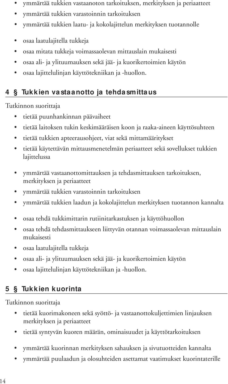 4 Tukkien vastaanotto ja tehdasmittaus tietää puunhankinnan päävaiheet tietää laitoksen tukin keskimääräisen koon ja raaka-aineen käyttösuhteen tietää tukkien apteerausohjeet, viat sekä