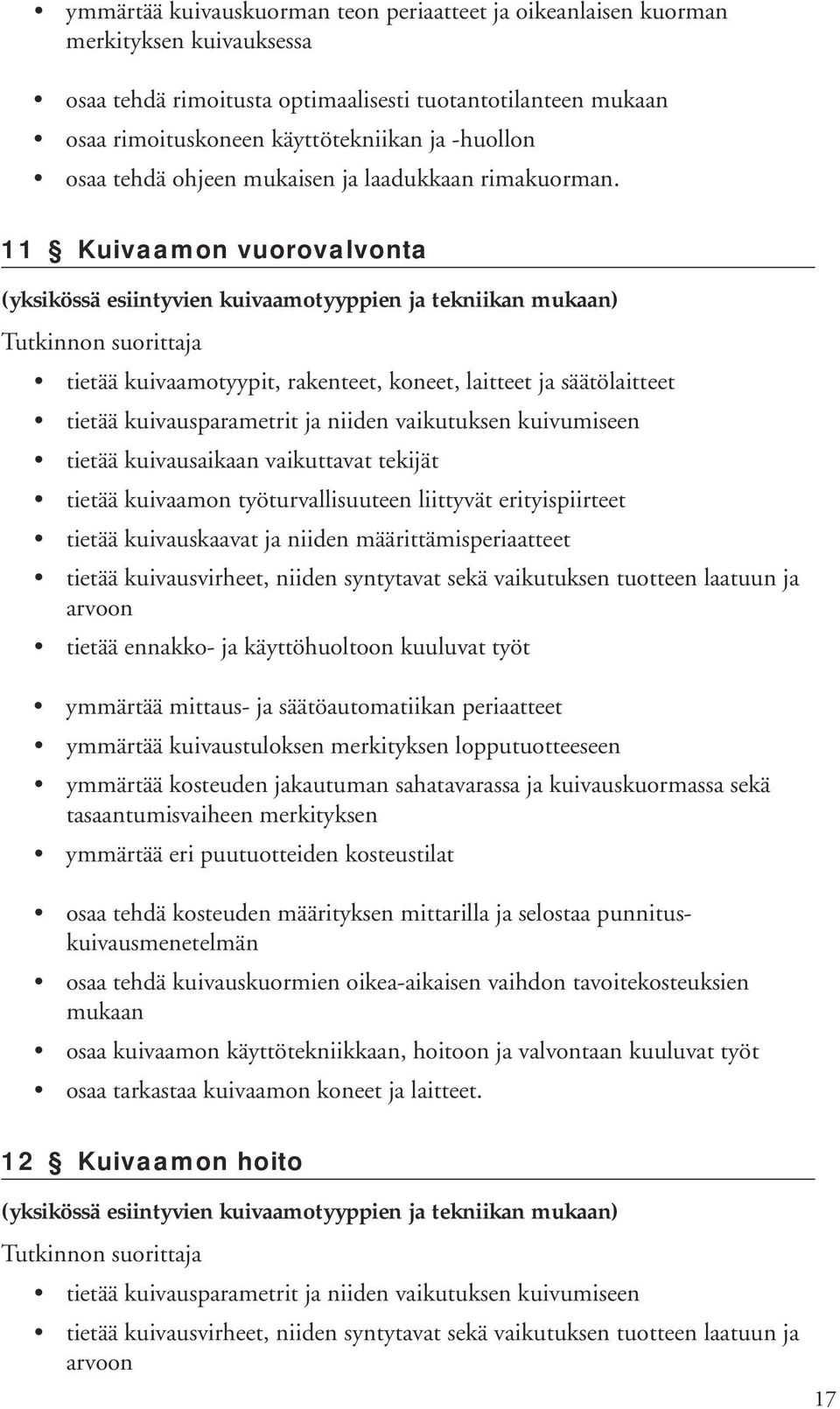 11 Kuivaamon vuorovalvonta (yksikössä esiintyvien kuivaamotyyppien ja tekniikan mukaan) tietää kuivaamotyypit, rakenteet, koneet, laitteet ja säätölaitteet tietää kuivausparametrit ja niiden