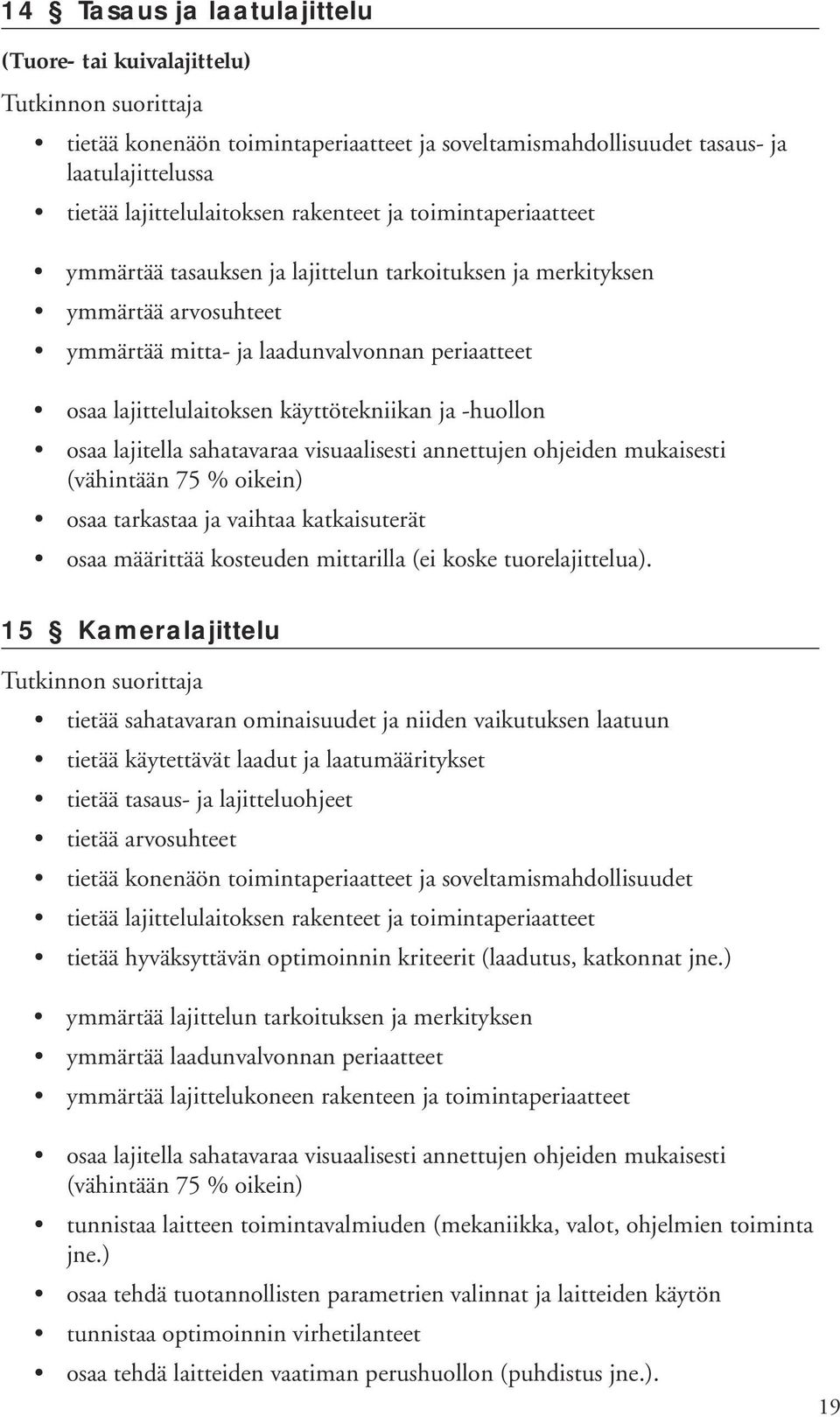 -huollon osaa lajitella sahatavaraa visuaalisesti annettujen ohjeiden mukaisesti (vähintään 75 % oikein) osaa tarkastaa ja vaihtaa katkaisuterät osaa määrittää kosteuden mittarilla (ei koske