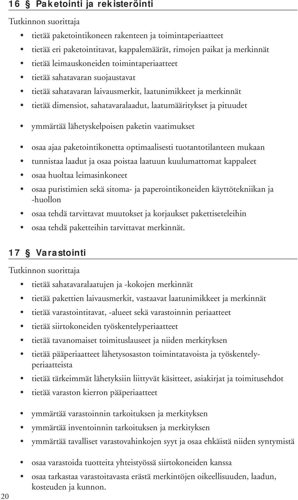 lähetyskelpoisen paketin vaatimukset osaa ajaa paketointikonetta optimaalisesti tuotantotilanteen mukaan tunnistaa laadut ja osaa poistaa laatuun kuulumattomat kappaleet osaa huoltaa leimasinkoneet