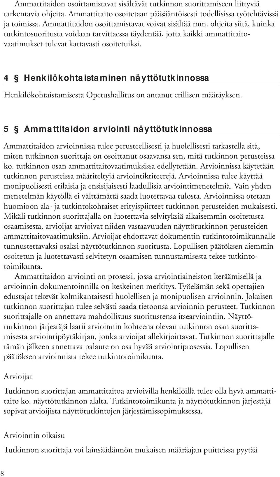 4 Henkilökohtaistaminen näyttötutkinnossa Henkilökohtaistamisesta Opetushallitus on antanut erillisen määräyksen.