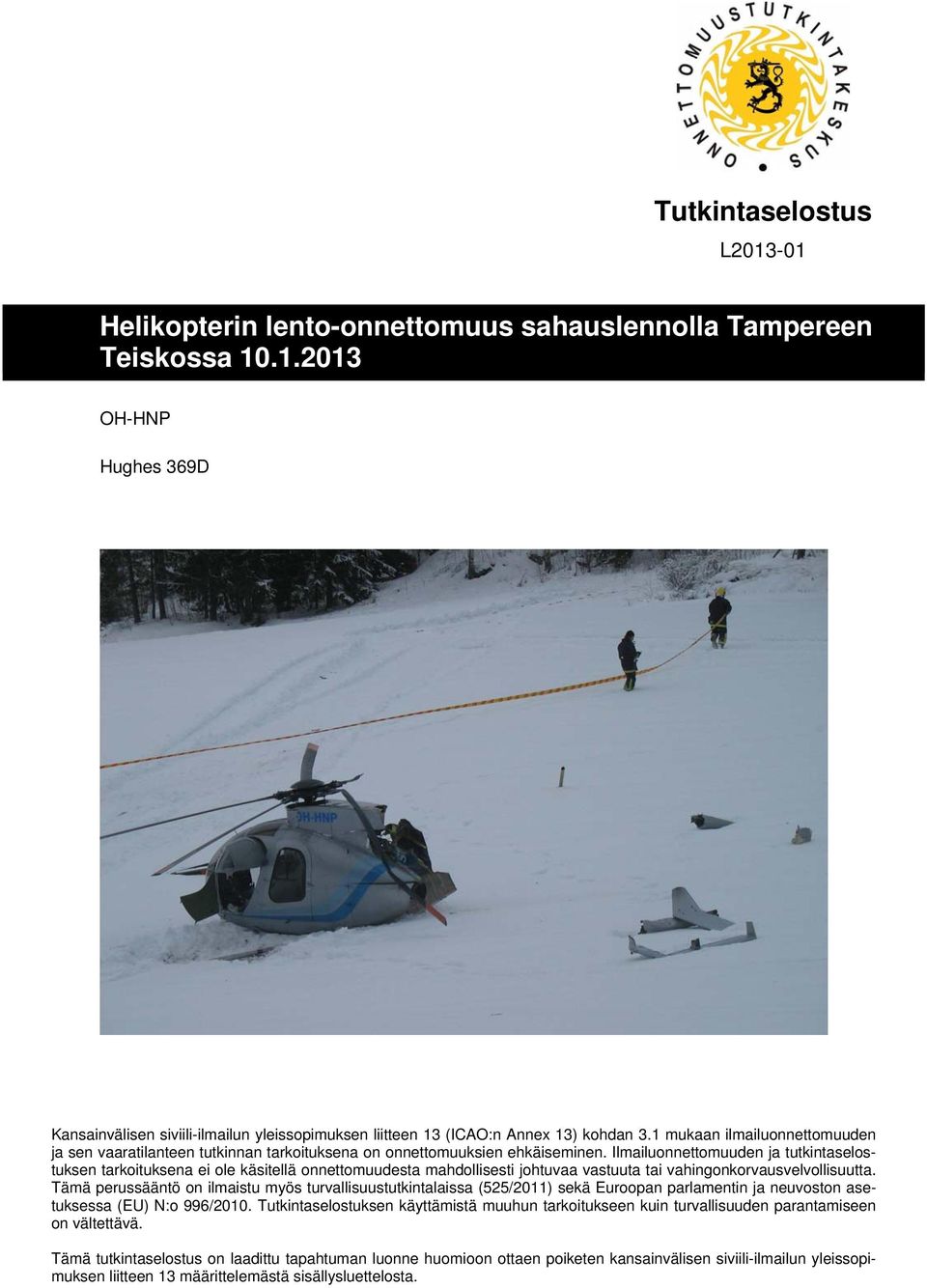 Ilmailuonnettomuuden ja tutkintaselostuksen tarkoituksena ei ole käsitellä onnettomuudesta mahdollisesti johtuvaa vastuuta tai vahingonkorvausvelvollisuutta.