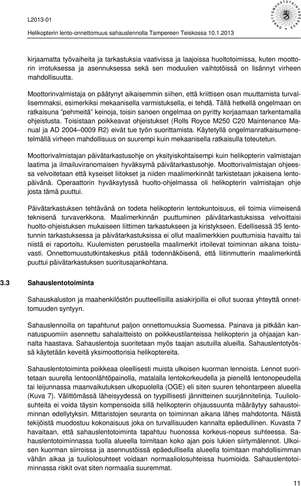 Tällä hetkellä ongelmaan on ratkaisuna pehmeitä keinoja, toisin sanoen ongelmaa on pyritty korjaamaan tarkentamalla ohjeistusta.