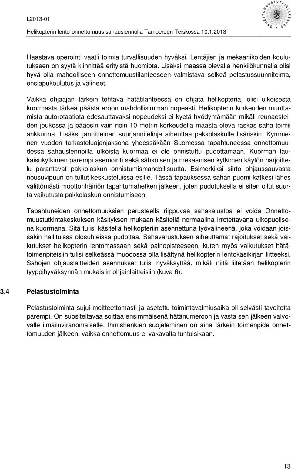 Vaikka ohjaajan tärkein tehtävä hätätilanteessa on ohjata helikopteria, olisi ulkoisesta kuormasta tärkeä päästä eroon mahdollisimman nopeasti.