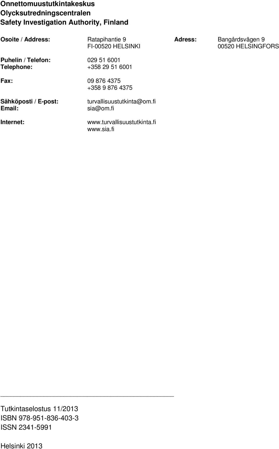 +358 29 51 6001 Fax: 09 876 4375 +358 9 876 4375 Sähköposti / E-post: Email: Internet: turvallisuustutkinta@om.
