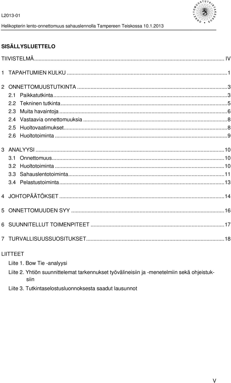 .. 11 3.4 Pelastustoiminta... 13 4 JOHTOPÄÄTÖKSET... 14 5 ONNETTOMUUDEN SYY... 16 6 SUUNNITELLUT TOIMENPITEET... 17 7 TURVALLISUUSSUOSITUKSET... 18 LIITTEET Liite 1.