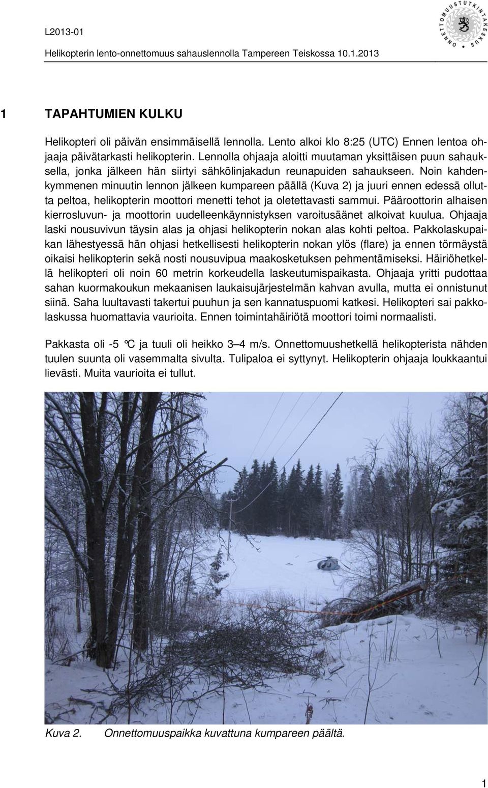 Noin kahdenkymmenen minuutin lennon jälkeen kumpareen päällä (Kuva 2) ja juuri ennen edessä ollutta peltoa, helikopterin moottori menetti tehot ja oletettavasti sammui.