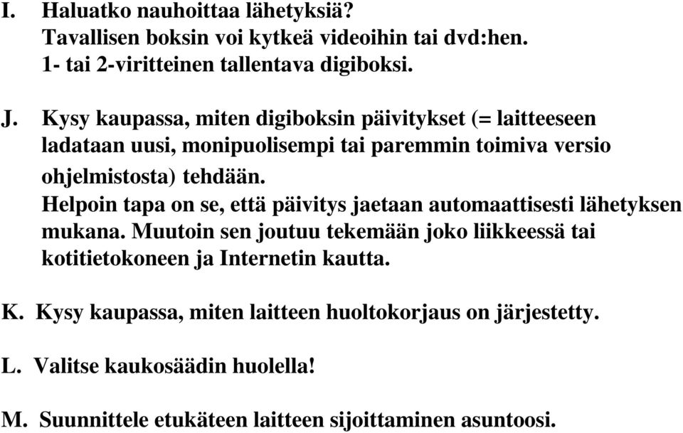 Helpoin tapa on se, että päivitys jaetaan automaattisesti lähetyksen mukana.