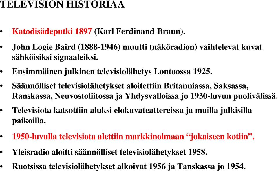 Säännölliset televisiolähetykset aloitettiin Britanniassa, Saksassa, Ranskassa, Neuvostoliitossa ja Yhdysvalloissa jo 1930-luvun puolivälissä.