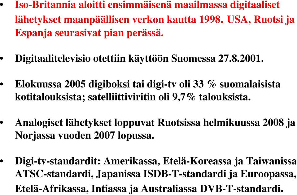 Elokuussa 2005 digiboksi tai digi-tv oli 33 % suomalaisista kotitalouksista; satelliittiviritin oli 9,7% talouksista.
