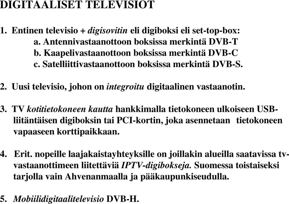 TV kotitietokoneen kautta hankkimalla tietokoneen ulkoiseen USBliitäntäisen digiboksin tai PCI-kortin, joka asennetaan tietokoneen vapaaseen korttipaikkaan. 4. Erit.