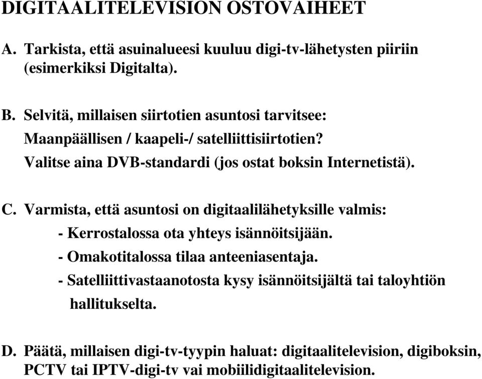 C. Varmista, että asuntosi on digitaalilähetyksille valmis: - Kerrostalossa ota yhteys isännöitsijään. - Omakotitalossa tilaa anteeniasentaja.