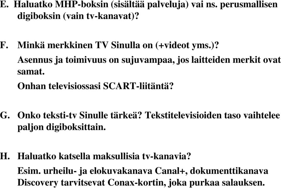 Onhan televisiossasi SCART-liitäntä? G. Onko teksti-tv Sinulle tärkeä?