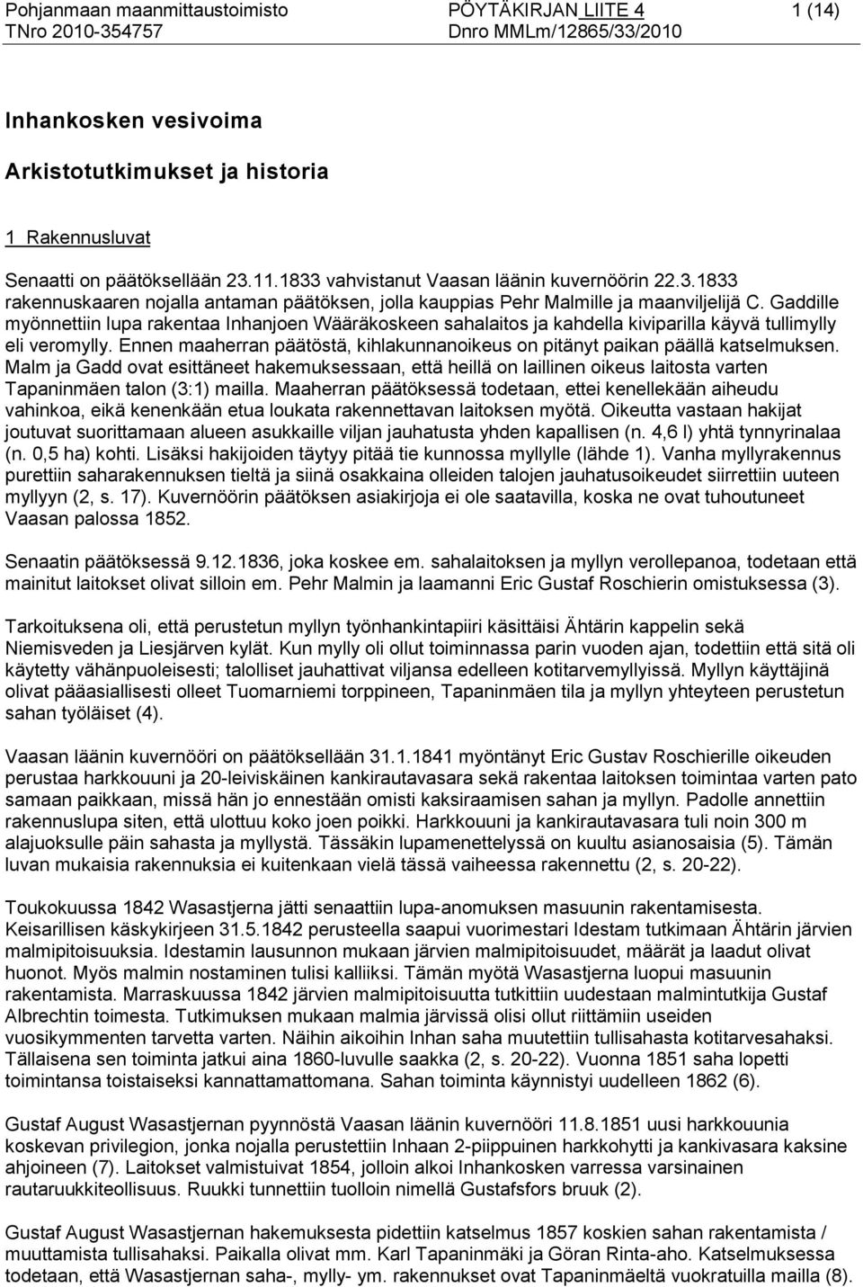 Gaddille myönnettiin lupa rakentaa Inhanjoen Wääräkoskeen sahalaitos ja kahdella kiviparilla käyvä tullimylly eli veromylly.