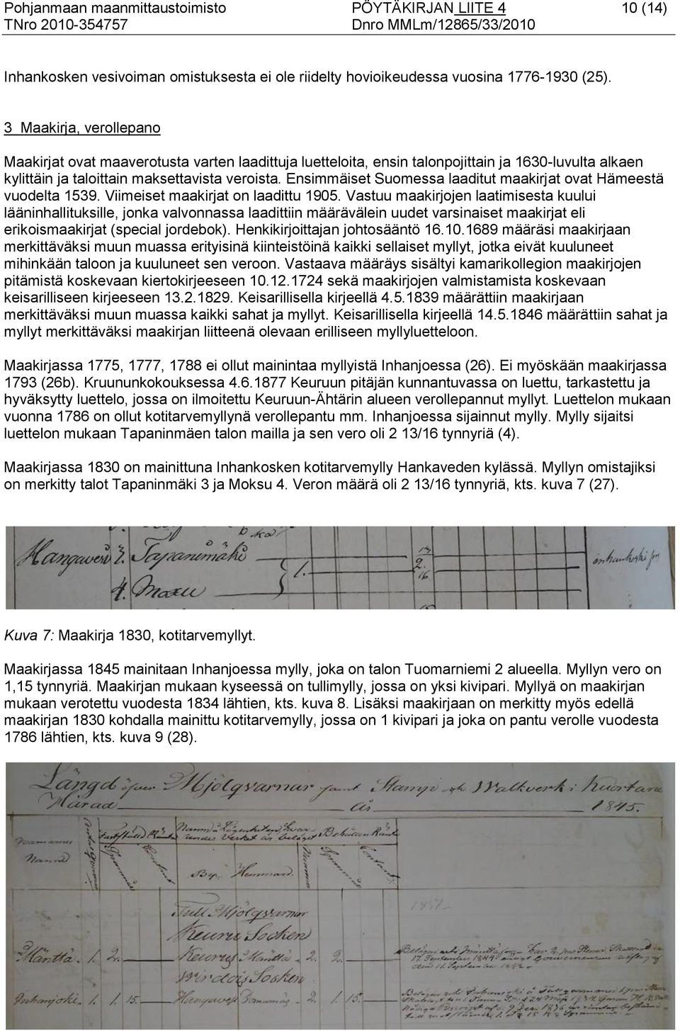 Ensimmäiset Suomessa laaditut maakirjat ovat Hämeestä vuodelta 1539. Viimeiset maakirjat on laadittu 1905.