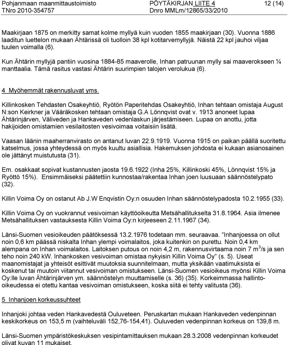 Kun Ähtärin myllyjä pantiin vuosina 1884-85 maaverolle, Inhan patruunan mylly sai maaverokseen ¼ manttaalia. Tämä rasitus vastasi Ähtärin suurimpien talojen verolukua (6).