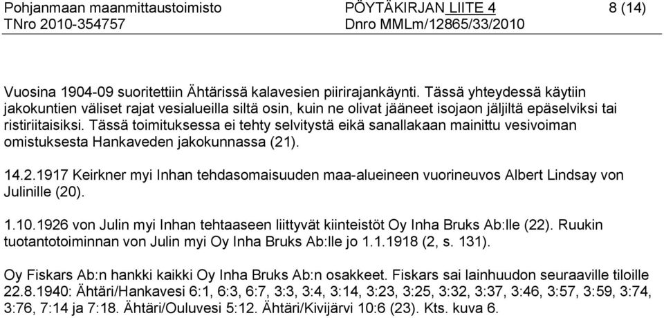 Tässä toimituksessa ei tehty selvitystä eikä sanallakaan mainittu vesivoiman omistuksesta Hankaveden jakokunnassa (21
