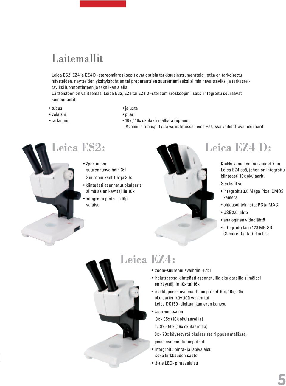 Laitteistoon on valitsemasi Leica ES2, EZ4 tai EZ4 D -stereomikroskoopin lisäksi integroitu seuraavat komponentit: tubus valaisin tarkennin Leica ES2: jalusta pilari 10x / 16x okulaari mallista