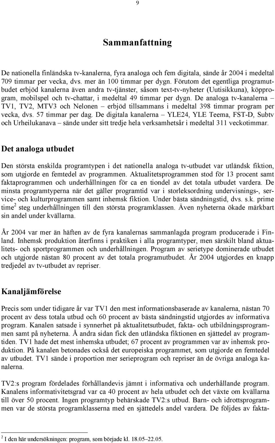 De analoga tv-kanalerna TV1, TV2, MTV3 och Nelonen erbjöd tillsammans i medeltal 398 timmar program per vecka, dvs. 57 timmar per dag.