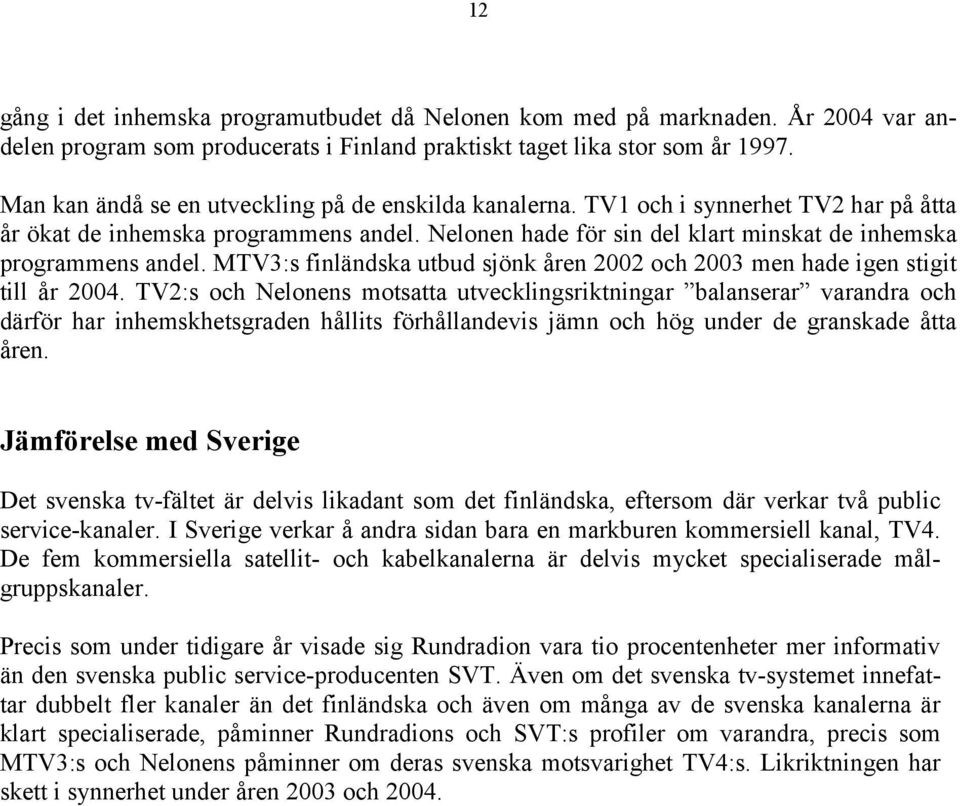 MTV3:s finländska utbud sjönk åren 2002 och 2003 men hade igen stigit till år 2004.