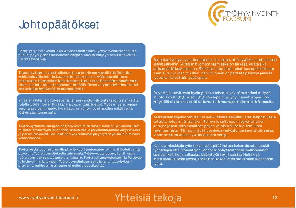 Usein tietoa lähdetään etsimään vasta sitten, kun jokin akuutti ongelma on jo päällä. Pienet yritykset eivät aina ehdi tai koe tärkeäksi hyödyntää tietoa ennakoivasti.