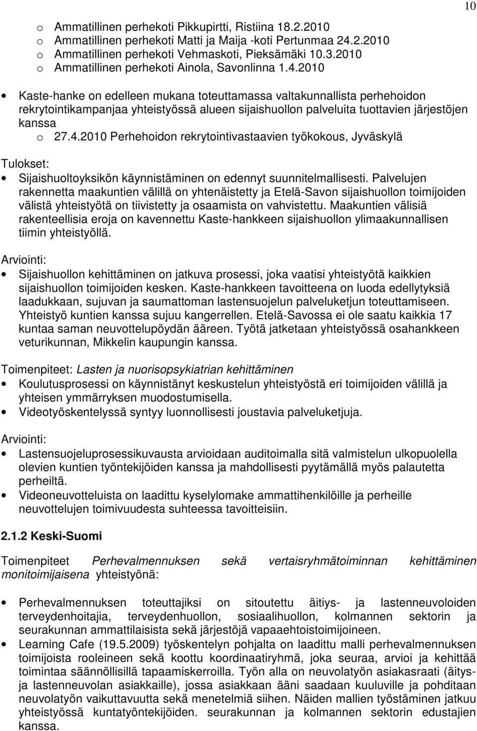 2010 10 Kaste-hanke on edelleen mukana toteuttamassa valtakunnallista perhehoidon rekrytointikampanjaa yhteistyössä alueen sijaishuollon palveluita tuottavien järjestöjen kanssa o 27.4.