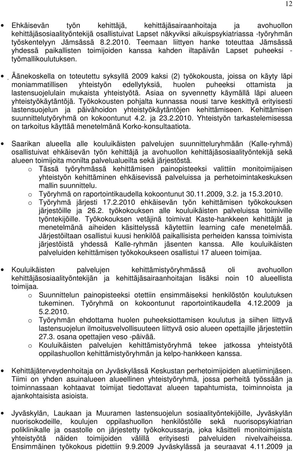 Äänekoskella on toteutettu syksyllä 2009 kaksi (2) työkokousta, joissa on käyty läpi moniammatillisen yhteistyön edellytyksiä, huolen puheeksi ottamista ja lastensuojelulain mukaista yhteistyötä.