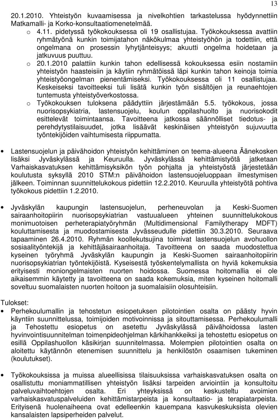 2010 palattiin kunkin tahon edellisessä kokouksessa esiin nostamiin yhteistyön haasteisiin ja käytiin ryhmätöissä läpi kunkin tahon keinoja toimia yhteistyöongelman pienentämiseksi.