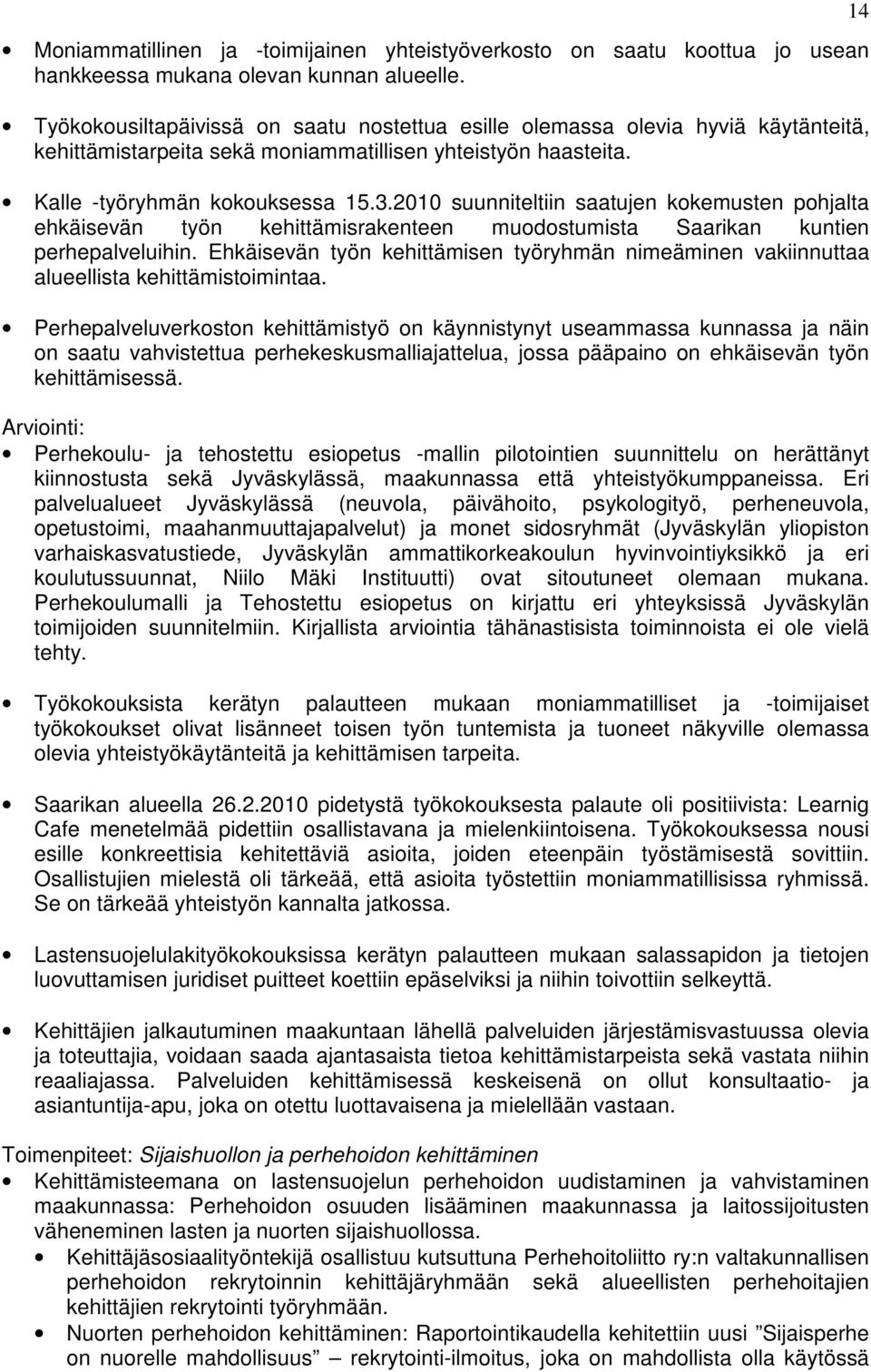 2010 suunniteltiin saatujen kokemusten pohjalta ehkäisevän työn kehittämisrakenteen muodostumista Saarikan kuntien perhepalveluihin.