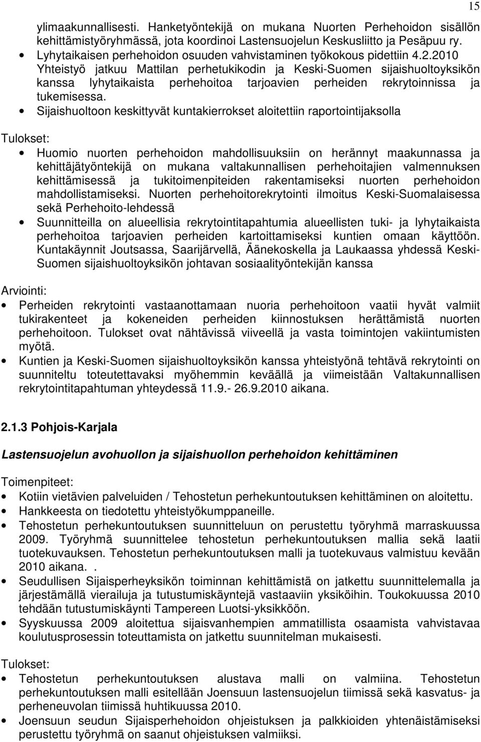 2010 Yhteistyö jatkuu Mattilan perhetukikodin ja Keski-Suomen sijaishuoltoyksikön kanssa lyhytaikaista perhehoitoa tarjoavien perheiden rekrytoinnissa ja tukemisessa.