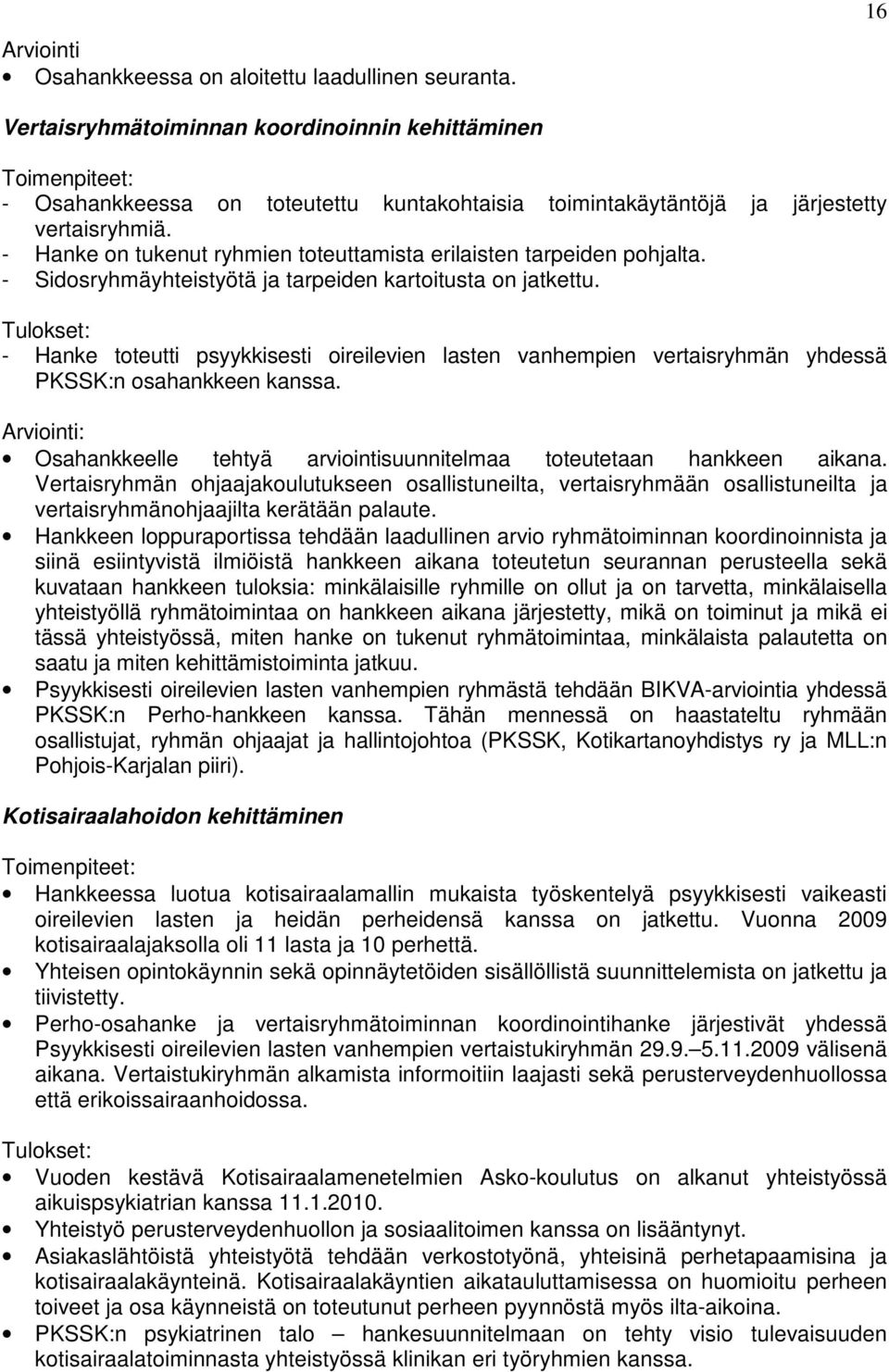 - Hanke on tukenut ryhmien toteuttamista erilaisten tarpeiden pohjalta. - Sidosryhmäyhteistyötä ja tarpeiden kartoitusta on jatkettu.