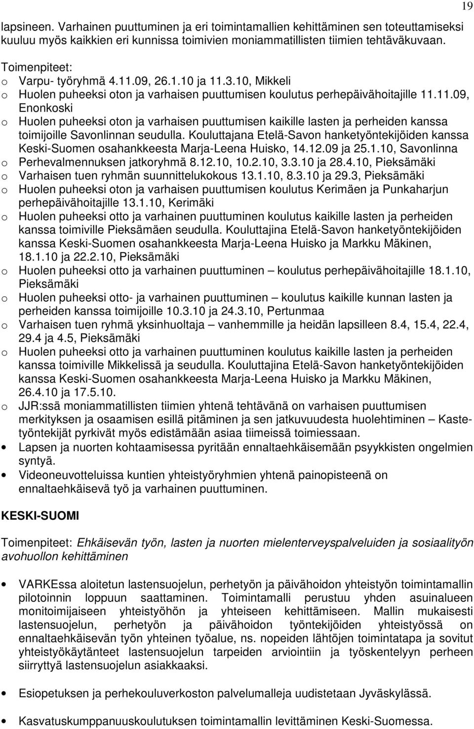 Kouluttajana Etelä-Savon hanketyöntekijöiden kanssa Keski-Suomen osahankkeesta Marja-Leena Huisko, 14.12.09 ja 25.1.10, Savonlinna o Perhevalmennuksen jatkoryhmä 8.12.10, 10.2.10, 3.3.10 ja 28.4.10, Pieksämäki o Varhaisen tuen ryhmän suunnittelukokous 13.