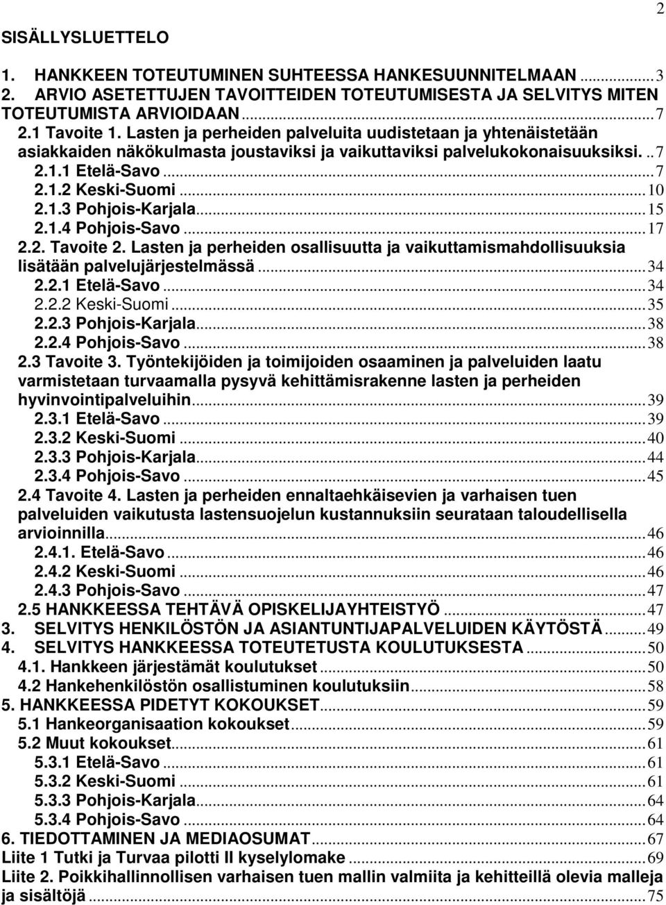 ..15 2.1.4 Pohjois-Savo...17 2.2. Tavoite 2. Lasten ja perheiden osallisuutta ja vaikuttamismahdollisuuksia lisätään palvelujärjestelmässä...34 2.2.1 Etelä-Savo...34 2.2.2 Keski-Suomi...35 2.2.3 Pohjois-Karjala.