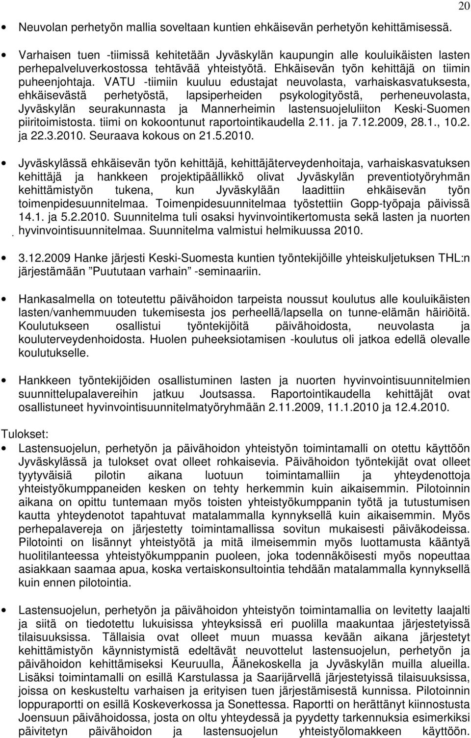 VATU -tiimiin kuuluu edustajat neuvolasta, varhaiskasvatuksesta, ehkäisevästä perhetyöstä, lapsiperheiden psykologityöstä, perheneuvolasta, Jyväskylän seurakunnasta ja Mannerheimin