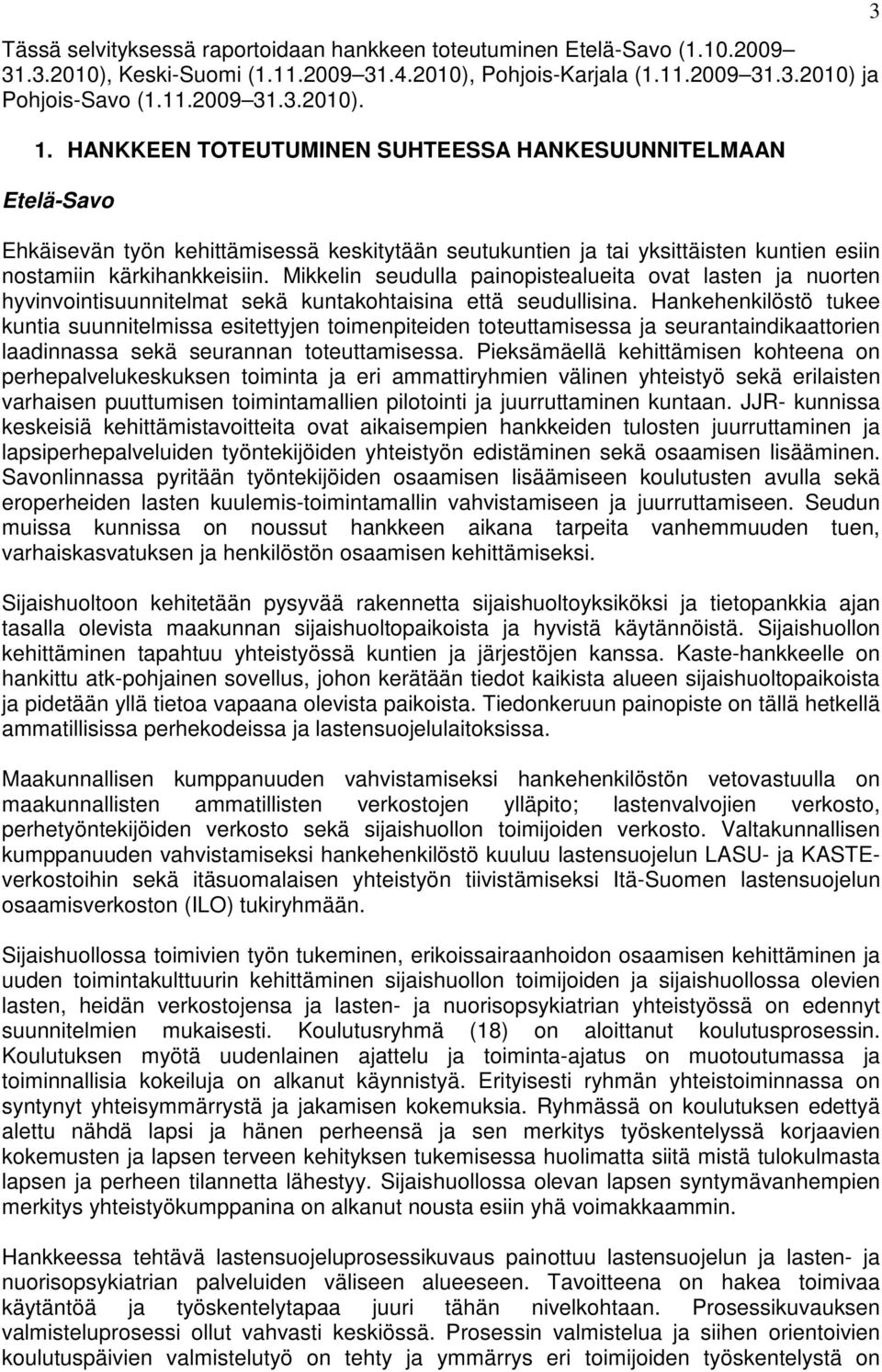 Mikkelin seudulla painopistealueita ovat lasten ja nuorten hyvinvointisuunnitelmat sekä kuntakohtaisina että seudullisina.