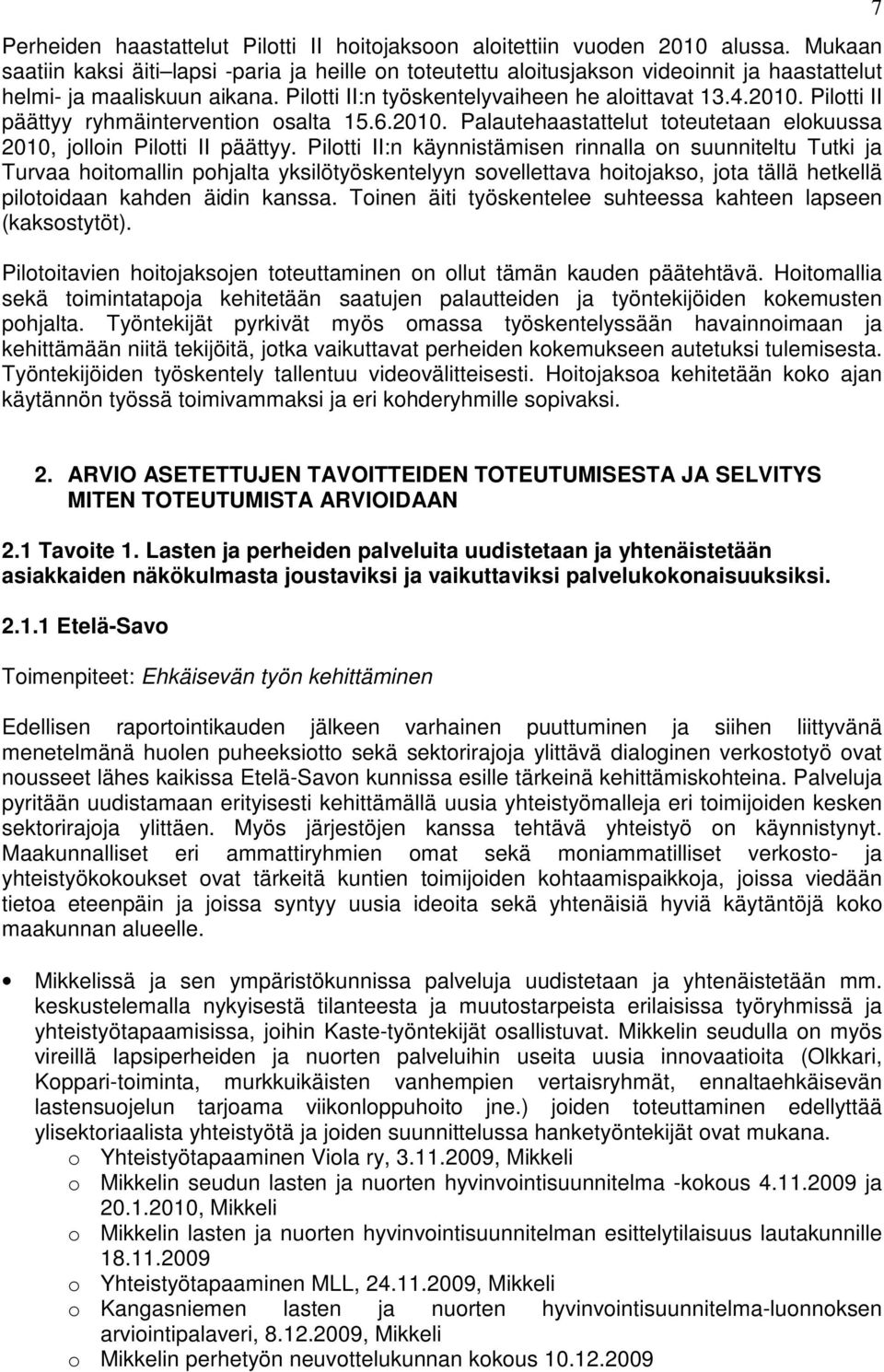 Pilotti II päättyy ryhmäintervention osalta 15.6.2010. Palautehaastattelut toteutetaan elokuussa 2010, jolloin Pilotti II päättyy.