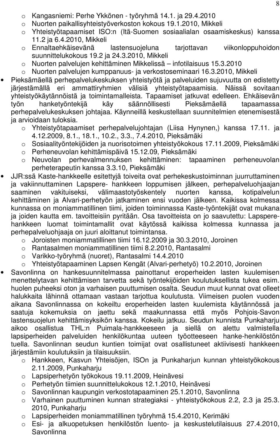 3.2010, Mikkeli Pieksämäellä perhepalvelukeskuksen yhteistyötä ja palveluiden sujuvuutta on edistetty järjestämällä eri ammattiryhmien välisiä yhteistyötapaamisia.