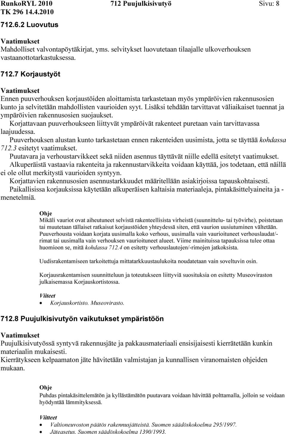 Puuverhouksen alustan kunto tarkastetaan ennen rakenteiden uusimista, jotta se täyttää kohdassa 712.3 esitetyt vaatimukset.