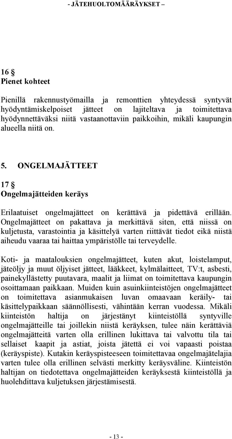 Ongelmajätteet on pakattava ja merkittävä siten, että niissä on kuljetusta, varastointia ja käsittelyä varten riittävät tiedot eikä niistä aiheudu vaaraa tai haittaa ympäristölle tai terveydelle.