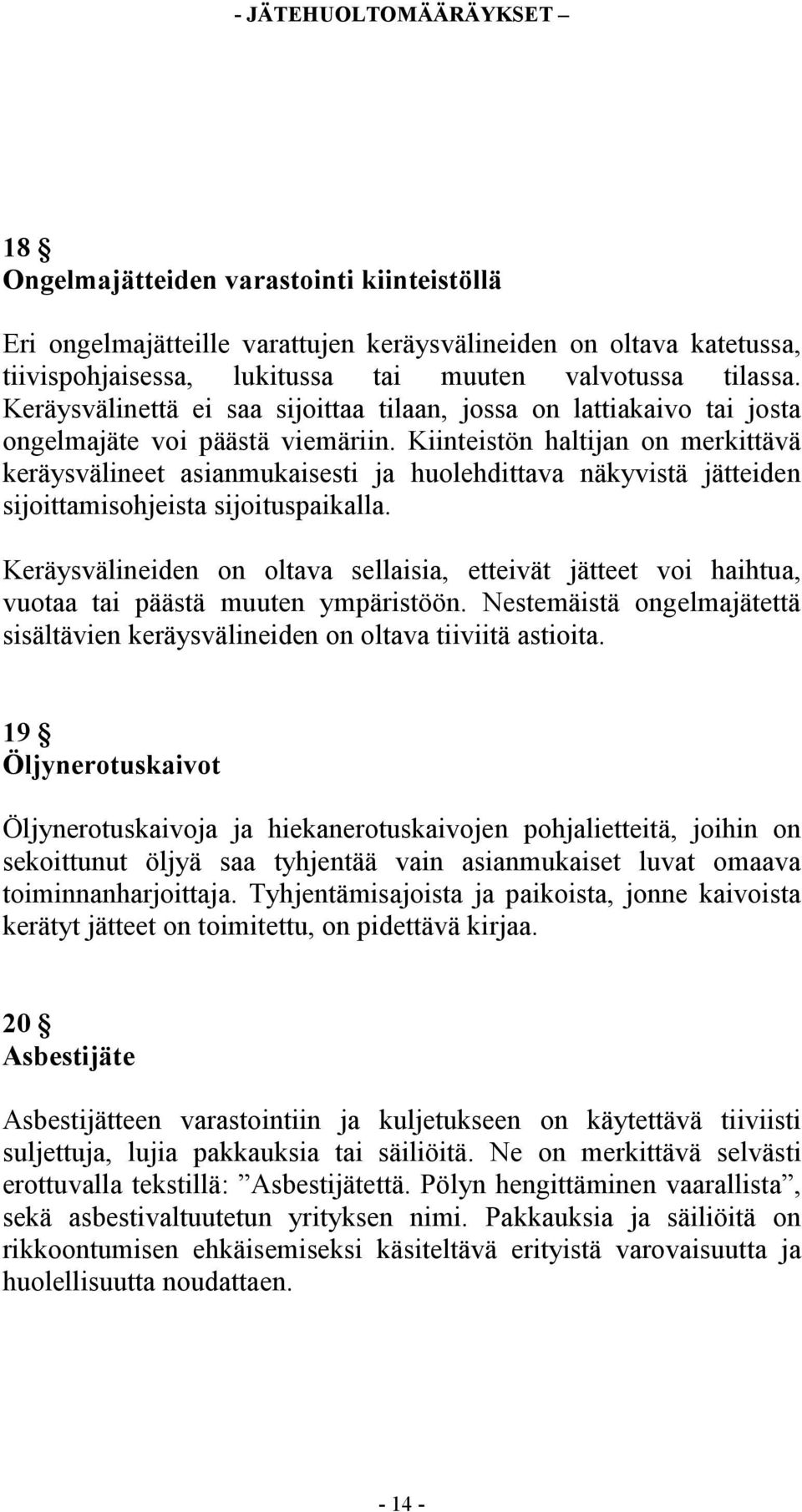 Kiinteistön haltijan on merkittävä keräysvälineet asianmukaisesti ja huolehdittava näkyvistä jätteiden sijoittamisohjeista sijoituspaikalla.