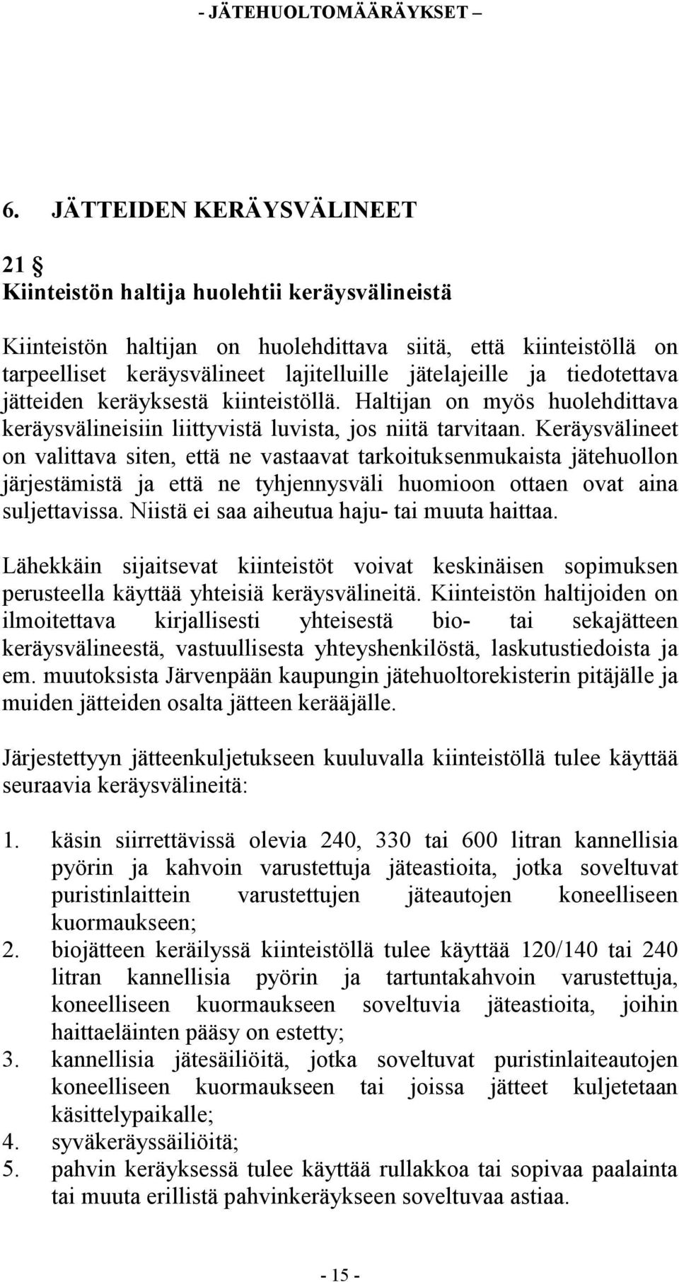 Keräysvälineet on valittava siten, että ne vastaavat tarkoituksenmukaista jätehuollon järjestämistä ja että ne tyhjennysväli huomioon ottaen ovat aina suljettavissa.